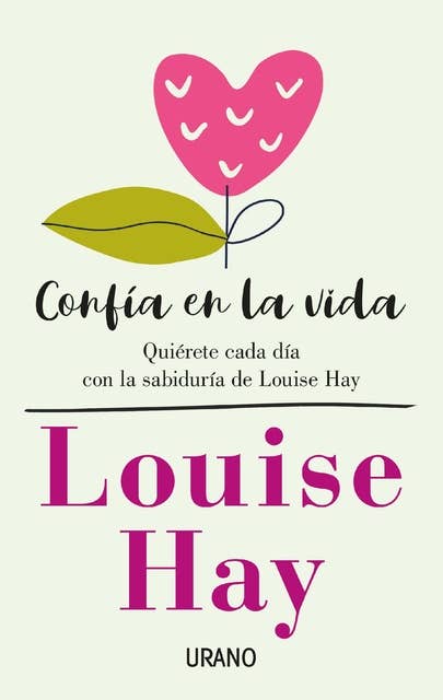 Confía en la vida: Quiérete cada día con la sabiduría de Louise Hay