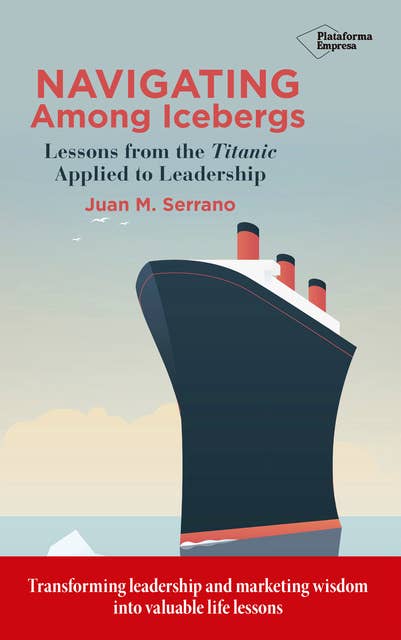 Navigating among icebergs: Lessons from the Titanic applied to leadership