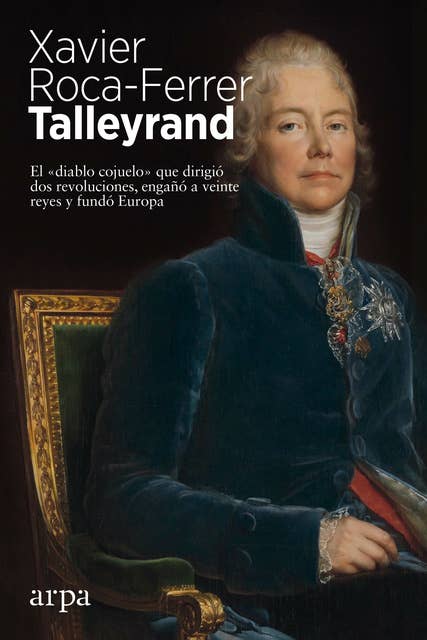 Talleyrand: El "diablo cojuelo" que dirigió dos revoluciones, engañó a veinte reyes y fundó Europa