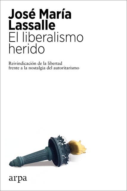 El liberalismo herido: Reivindicación de la libertad frente a la nostalgia del autoritarismo