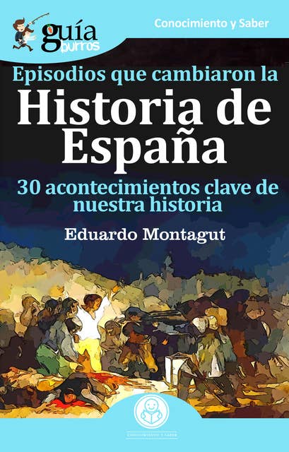 GuíaBurros Episodios que cambiaron la Historia de España: 30 acotencimientos clave de nuestra historia