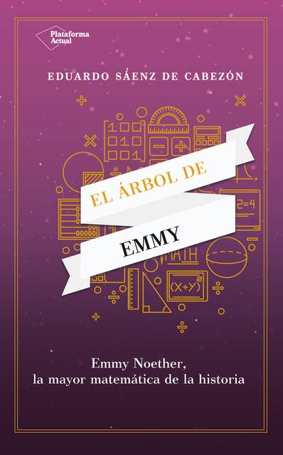 El árbol de Emmy: Emmy Noether, la mayor matemática de la historia
