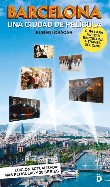 Barcelona, una ciudad de película: Guía para visitar Barcelona a través del cine
