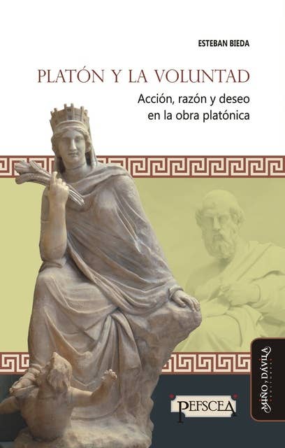 Platón y la voluntad: Acción, razón y deseo en la obra platónica