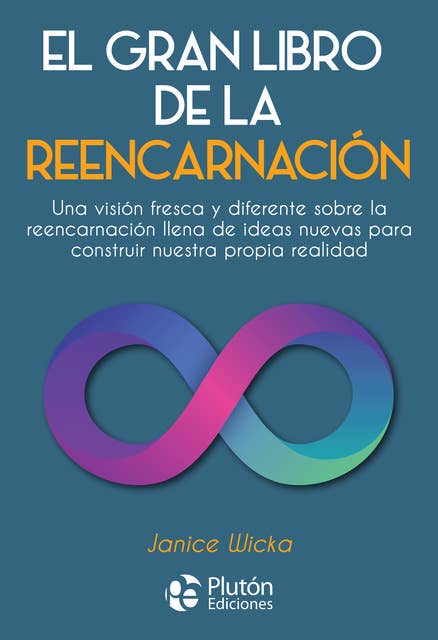 El gran libro de la reencarnación: Una visión fresca y diferente sobre la reencarnación llena de ideas nuevas para construir nuestra propia realidad