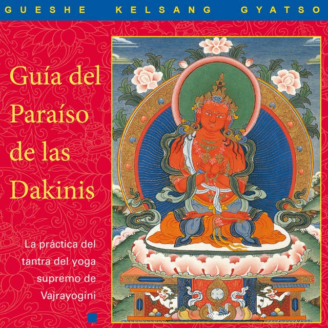Guía del Paraíso de las Dakinis: La práctica del tantra del yoga supremo de Vajrayoguini