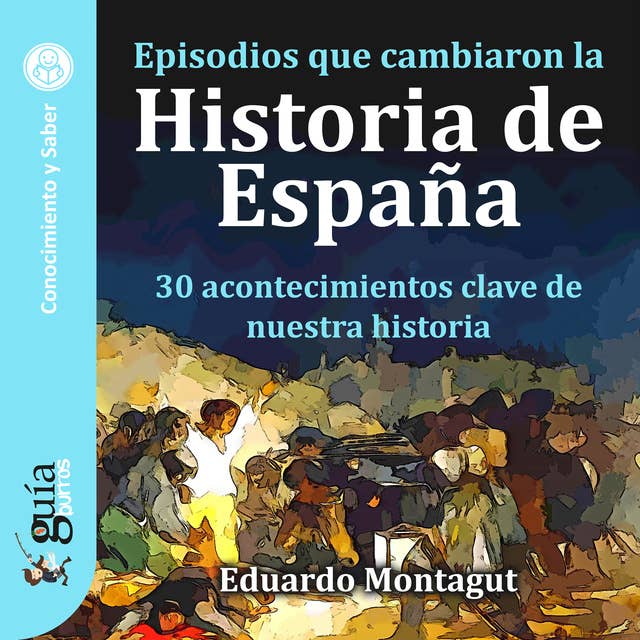 GuíaBurros: Episodios que cambiaron la Historia de España: 30 acontecimientos clave de nuestra historia