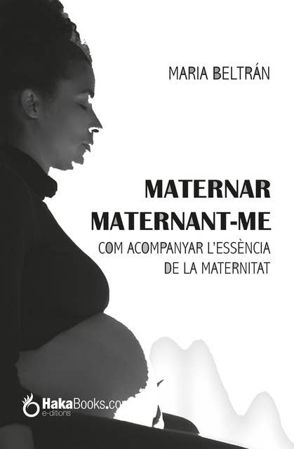 Maternar, Maternant-me: Com acompanyat l'essència de la maternitat