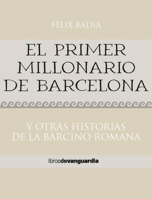 El primer millonario de Barcelona. Y otras historias de la Barcino romana