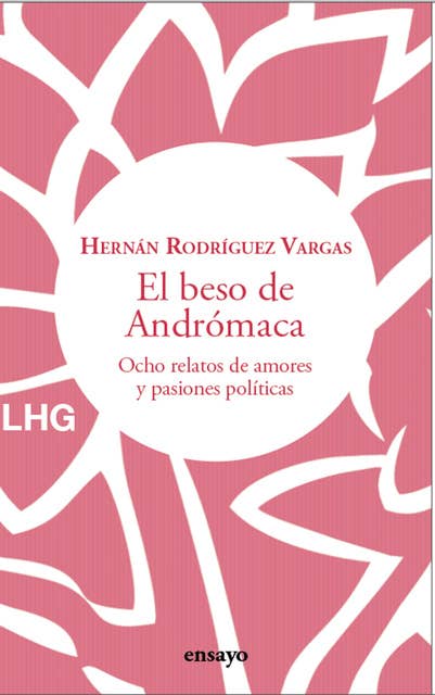 El beso de Andrómaca: Ocho relatos de amores y pasiones políticas