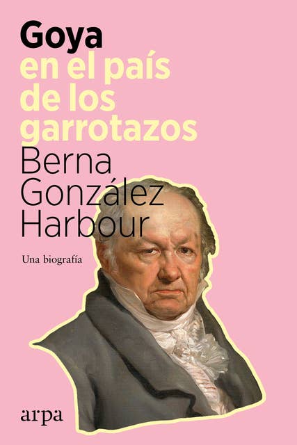 Goya en el país de los garrotazos: Una biografía