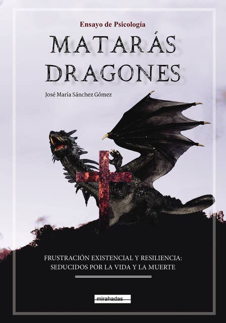 Matarás dragones: Frustración Existencial y Resiliencia: Seducidos por la Vida y por la Muerte
