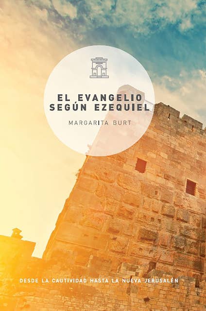 El evangelio según Ezequiel: Desde la cautividad hasta la nueva Jerusalén