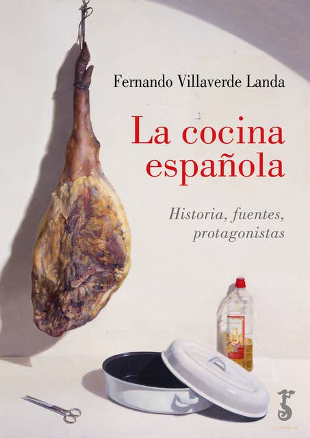 La cocina española: Historia, fuentes, protagonistas