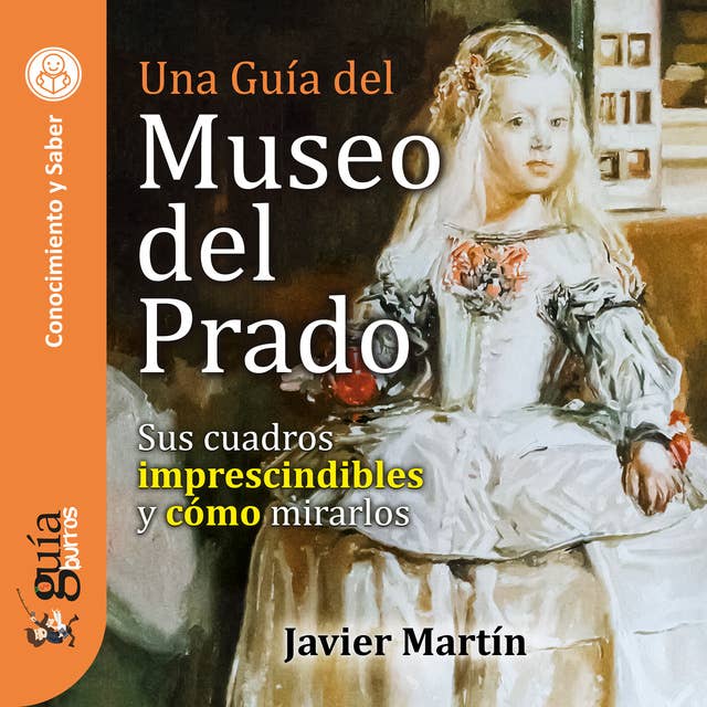 GuíaBurros: Una guía del Museo del Prado: Sus cuadros imprescindibles y cómo mirarlos
