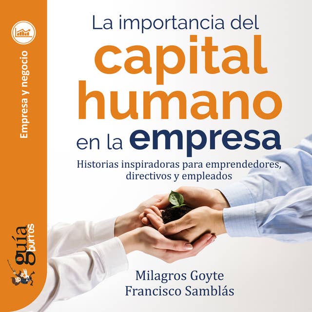 GuíaBurros: La importancia del capital humano en la empresa: Historias inspiradoras para emprendedores, directivos y empleados
