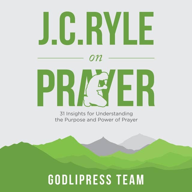 J. C. Ryle on Prayer: 31 Insights for Understanding the Purpose and Power of Prayer