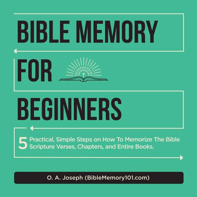 Bible Memory For Beginners: 5 Practical, Simple Steps on How To Memorize The Bible Scripture Verses, Chapters, and Entire Books