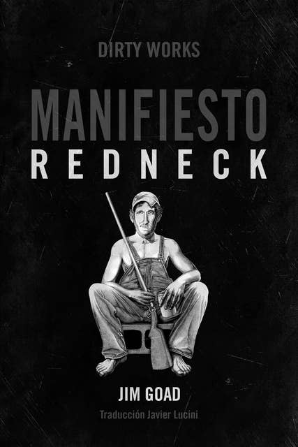 Manifiesto Redneck: De cómo los hillbillies, los hicks y la basura blanca se convirtieron en los chivos expiatorios de Estados Unidos