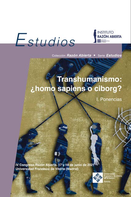 Transhumanismo: ¿homo sapiens o ciborg? Vol. 1. Ponencias: IV Congreso Razón Abierta. 1. Ponencias