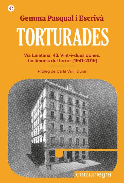 Torturades: Via Laietana, 43. Vint-i-dues dones, testimonis del terror (1941-2019)