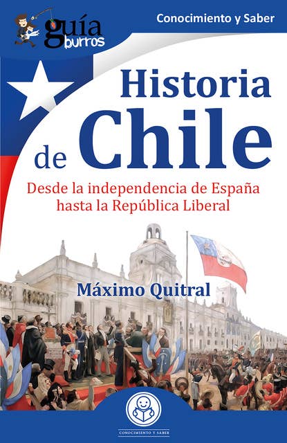 GuíaBurros: Historia de Chile: Desde la independencia de España hasta la República Liberal