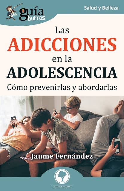 GuíaBurros: Las adicciones en la adolescencia: Cómo prevenirlas y abordarlas
