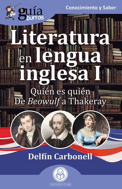 GuíaBurros: Literatura en lengua inglesa I: Quién es quién. De Beowulf a Thakeray