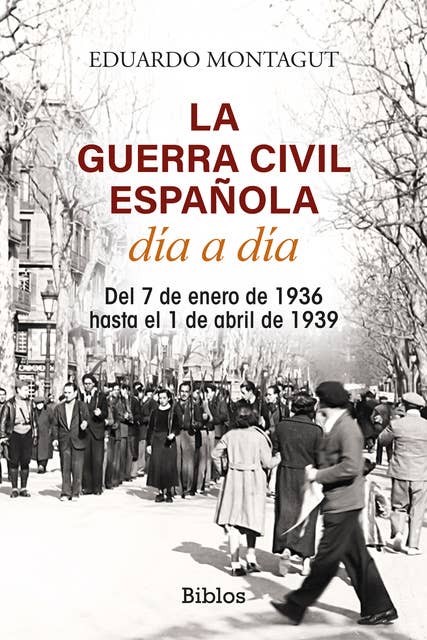La Guerra Civil española día a día: Del 7 de enero de 1936 hasta el 1 de abril de 1939