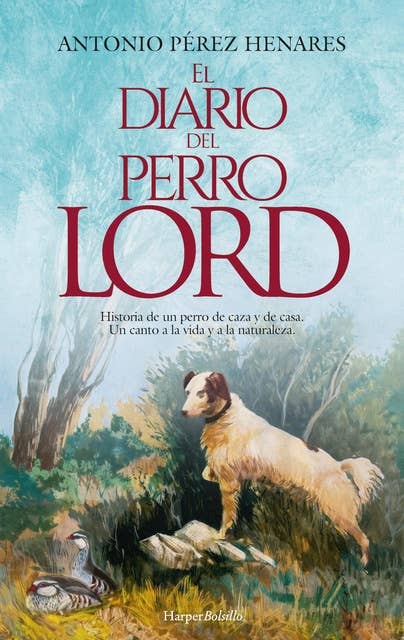 El diario del perro Lord: Historia de un perro de caza y de casa. Un canto a la vida y a la naturaleza. 