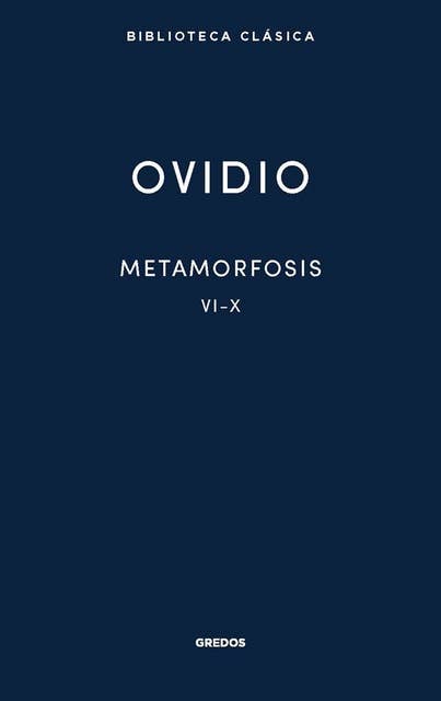 Metamorfosis. Libros VI-X