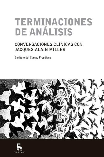 Terminaciones de análisis: Conversaciones clínicas con Jacques-Alain Miller
