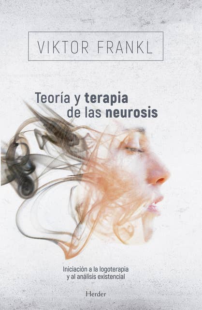 Teoría y terapia de las neurosis: Iniciación a la logoterapia y al análisis existencial