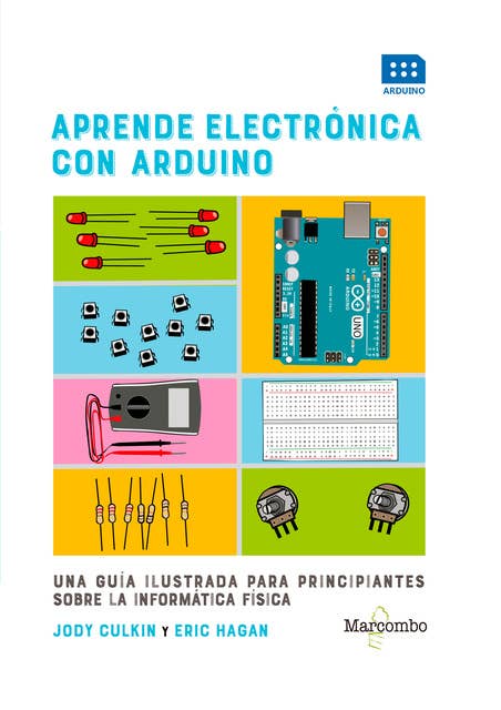 Aprende electrónica con Arduino: Una guía ilustrada para principiantes sobre la informática física