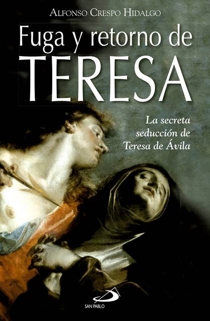 Fuga y retorno de Teresa: La secreta seducción de Teresa de Ávila