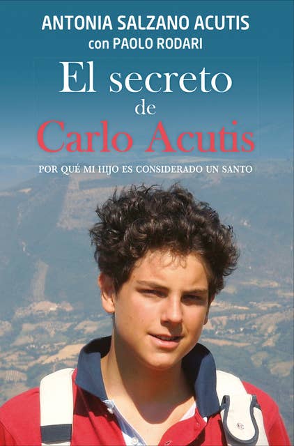 El secreto de Carlo Acutis: Por qué mi hijo es considerado un santo