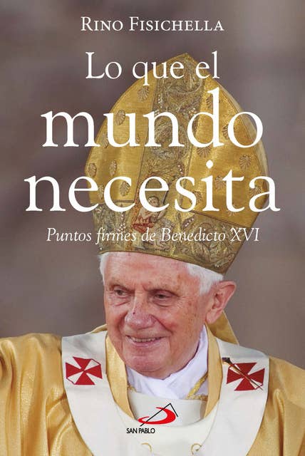 Lo que el mundo necesita: Puntos firmes de Benedicto XVI