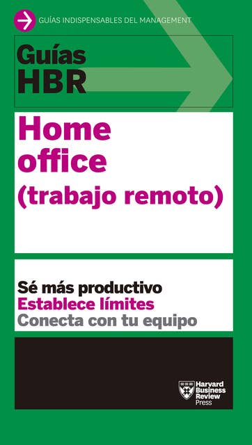 Guía HBR: Home office (trabajo remoto): Sé más productivo, establece límites, conecta con tu equipo
