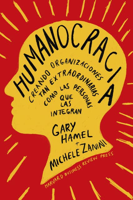 Humanocracia: Creando organizaciones tan extraordinarias como las personas que las integran