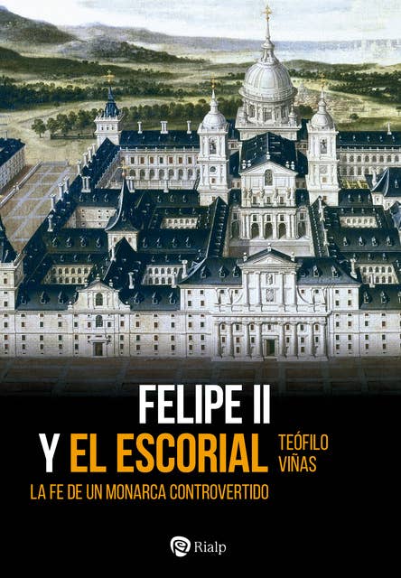 Felipe II y El Escorial: La fe de un monarca controvertido