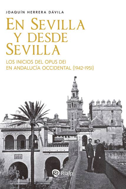 En Sevilla y desde Sevilla: Los inicios del Opus Dei en Andalucía Occidental (1942-1951)