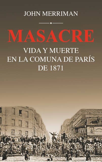 Masacre: Vida y muerte en la Comuna de París de 1871