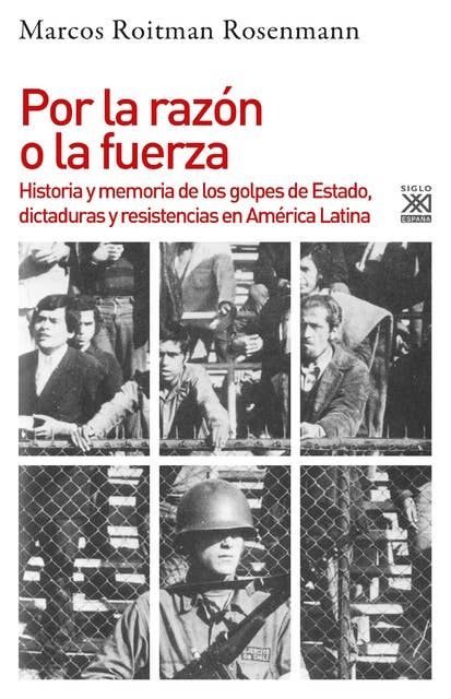 Por la razón o la fuerza: Historia y memoria de los golpes de Estado, dictaduras y resistencia en América Latina
