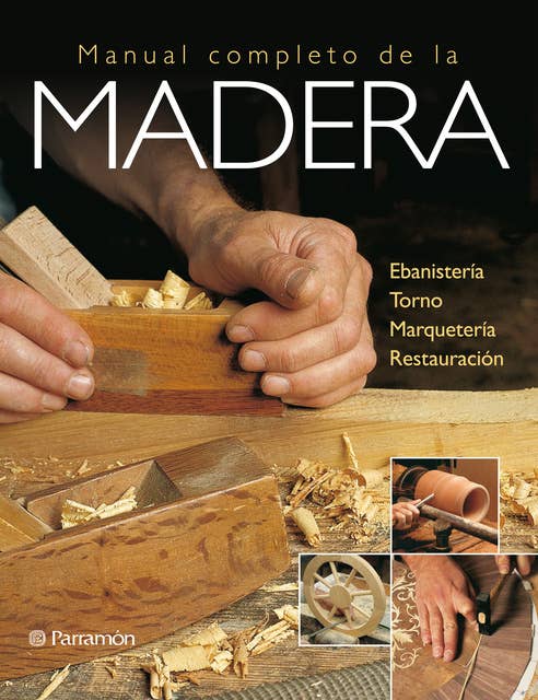 Artes & Oficios. Manual completo de la madera: Ebanistería / Torno / Marquetería / Restauración
