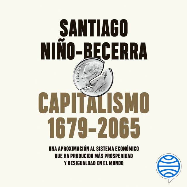 Capitalismo (1679-2065): Una aproximación al sistema económico que ha producido más prosperidad y desigualdad en el mundo