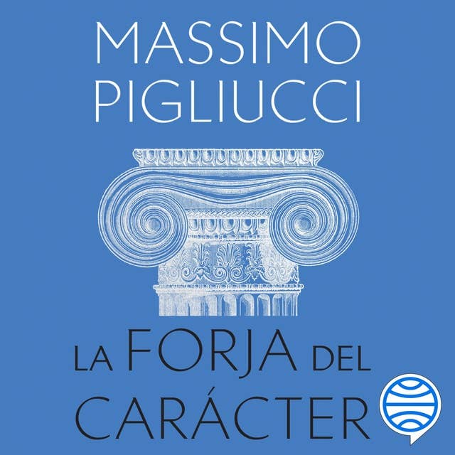 La forja del carácter: Una búsqueda de la virtud en la filosofía clásica 