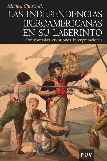 Las independencias iberoamericanas en su laberinto: Controversias, cuestiones, interpretaciones