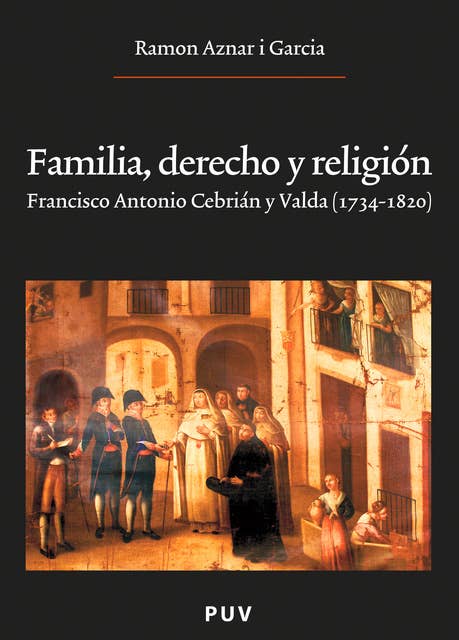 Familia, derecho y religión: Francisco Antonio Cebrián y Valda (1734 - 1820)
