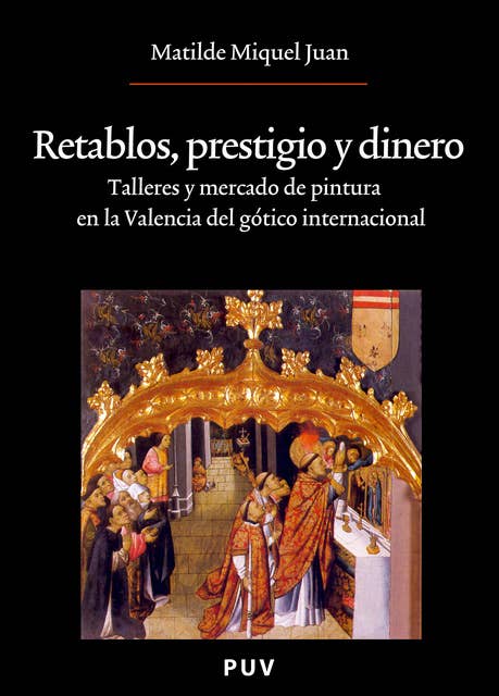 Retablos, prestigio y dinero: Talleres y mercado de pintura en la Valencia del gótico internacional