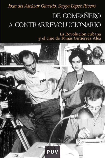 De compañero a contrarrevolucionario: La Revolución cubana y el cine de Tomás Gutiérrez Alea